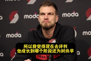 斯普利特：現(xiàn)在去評(píng)價(jià)楊瀚森處于哪個(gè)階段為時(shí)尚早！也不太公平！